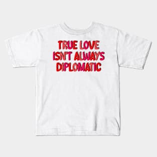 true love isn't always diplomatic Kids T-Shirt
